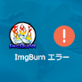 ImgBurn エラー