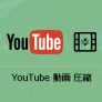 YouTube 動画 圧縮