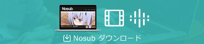 閉鎖から復活したNOSUBアニメ動画のダウンロード保存方法・見れない時